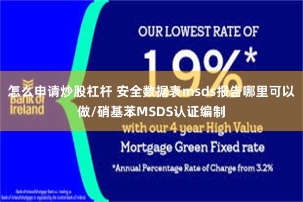 怎么申请炒股杠杆 安全数据表msds报告哪里可以做/硝基苯MSDS认证编制