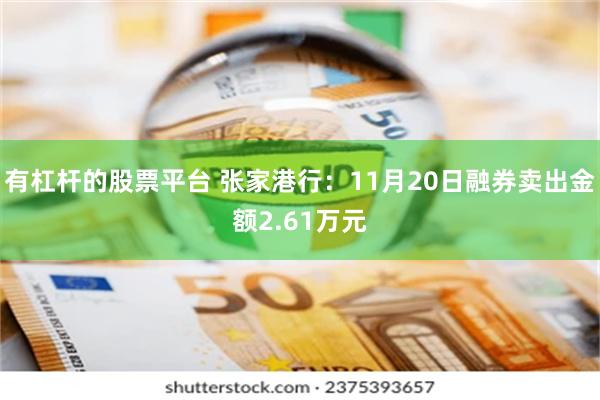 有杠杆的股票平台 张家港行：11月20日融券卖出金额2.61万元