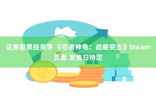 证券股票投资学 《忍者神龟：战略突击》Steam页面 发售日待定