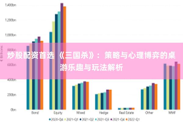 炒股配资首选 《三国杀》：策略与心理博弈的桌游乐趣与玩法解析