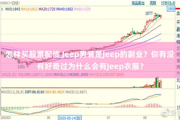 怎样买股票配债 Jeep男装是Jeep的副业？你有没有好奇过为什么会有Jeep衣服？