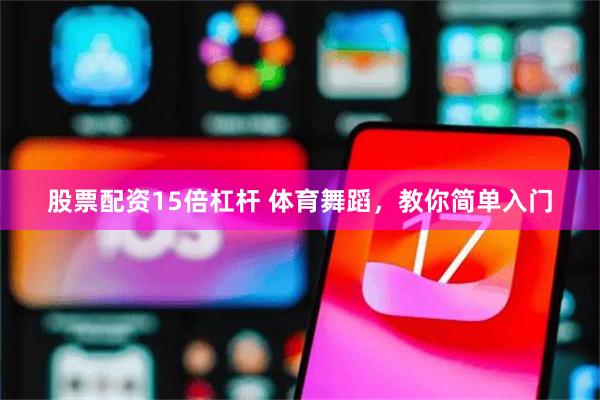 股票配资15倍杠杆 体育舞蹈，教你简单入门
